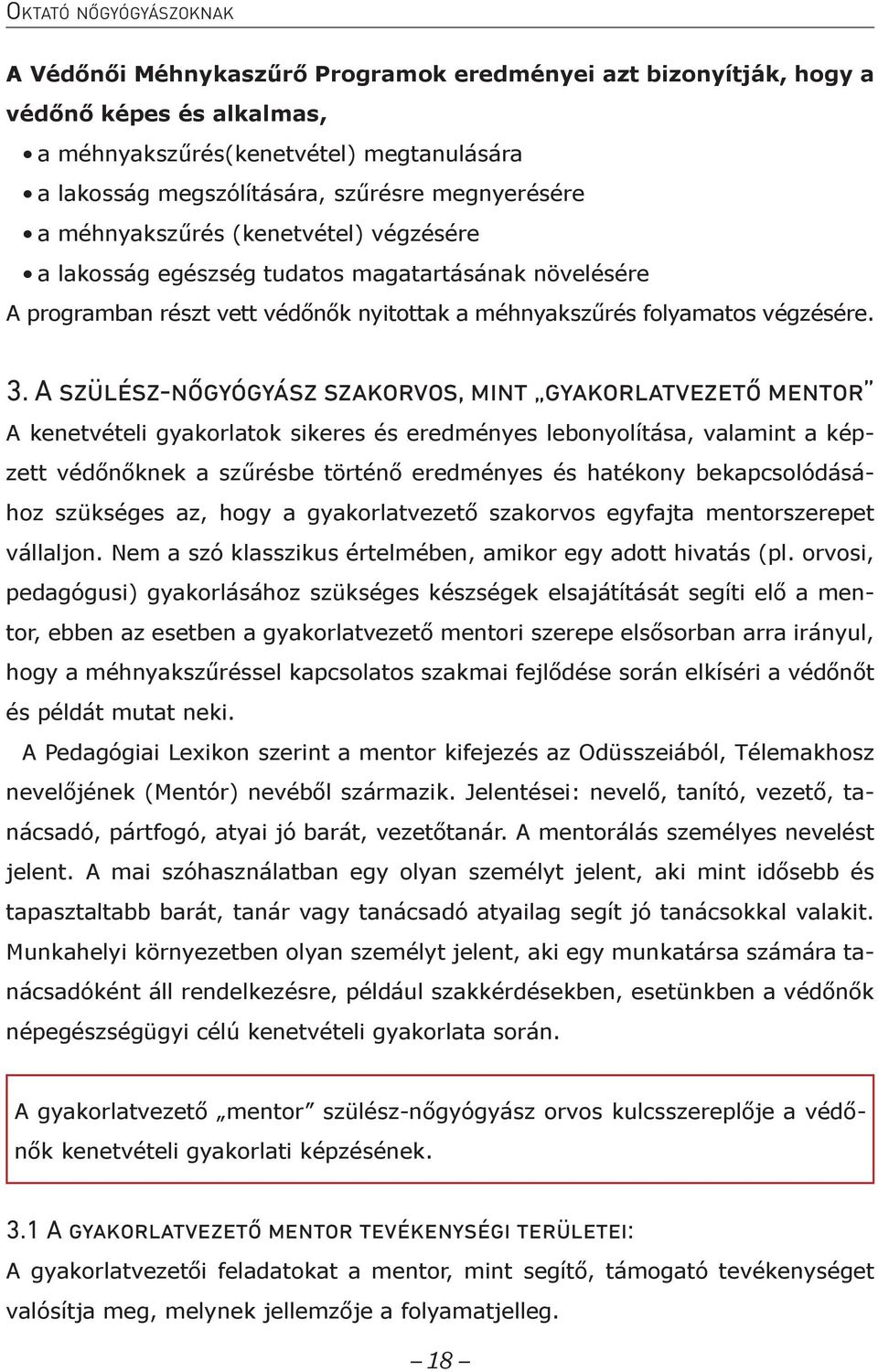 A szülész-nőgyógyász szakorvos, mint gyakorlatvezető mentor A kenetvételi gyakorlatok sikeres és eredményes lebonyolítása, valamint a képzett védőnőknek a szűrésbe történő eredményes és hatékony