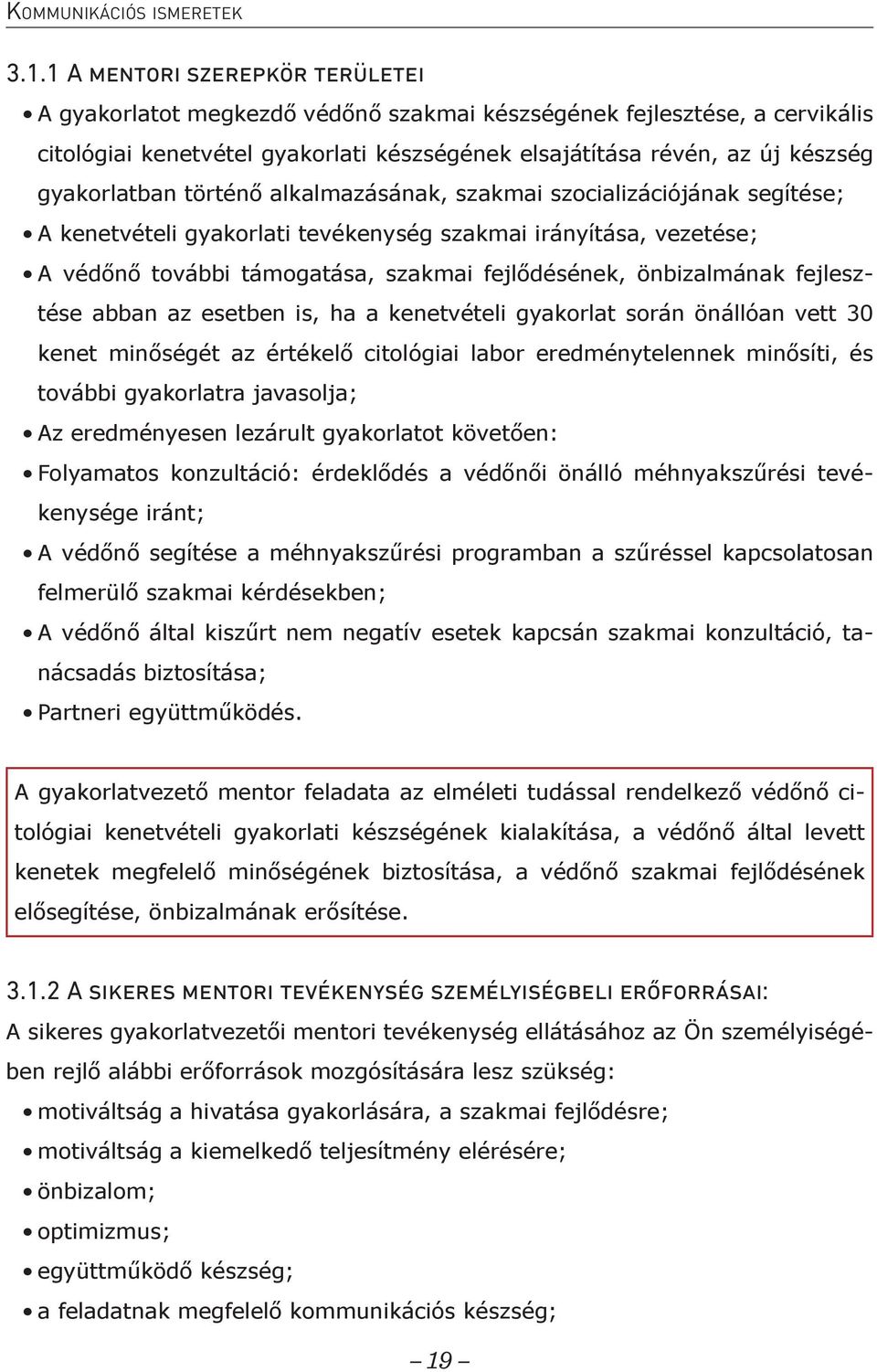 történő alkalmazásának, szakmai szocializációjának segítése; A kenetvételi gyakorlati tevékenység szakmai irányítása, vezetése; A védőnő további támogatása, szakmai fejlődésének, önbizalmának