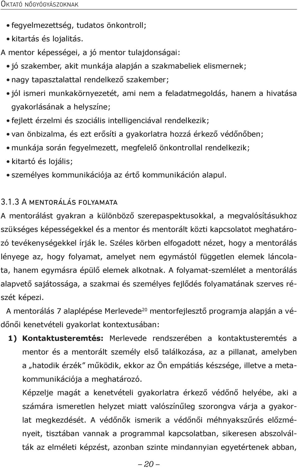 feladatmegoldás, hanem a hivatása gyakorlásának a helyszíne; fejlett érzelmi és szociális intelligenciával rendelkezik; van önbizalma, és ezt erősíti a gyakorlatra hozzá érkező védőnőben; munkája