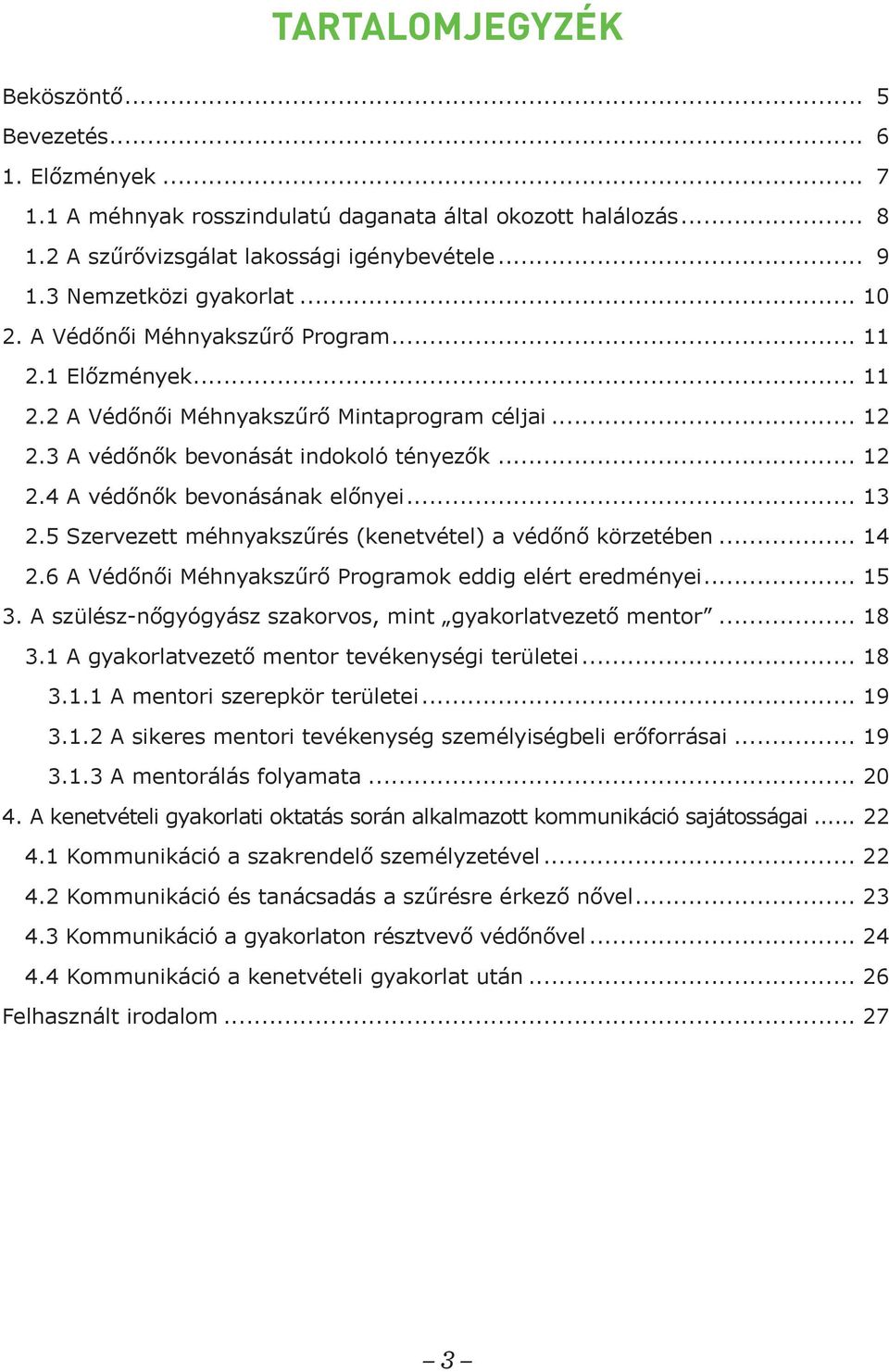 .. 13 2.5 Szervezett méhnyakszűrés (kenetvétel) a védőnő körzetében... 14 2.6 A Védőnői Méhnyakszűrő Programok eddig elért eredményei... 15 3.