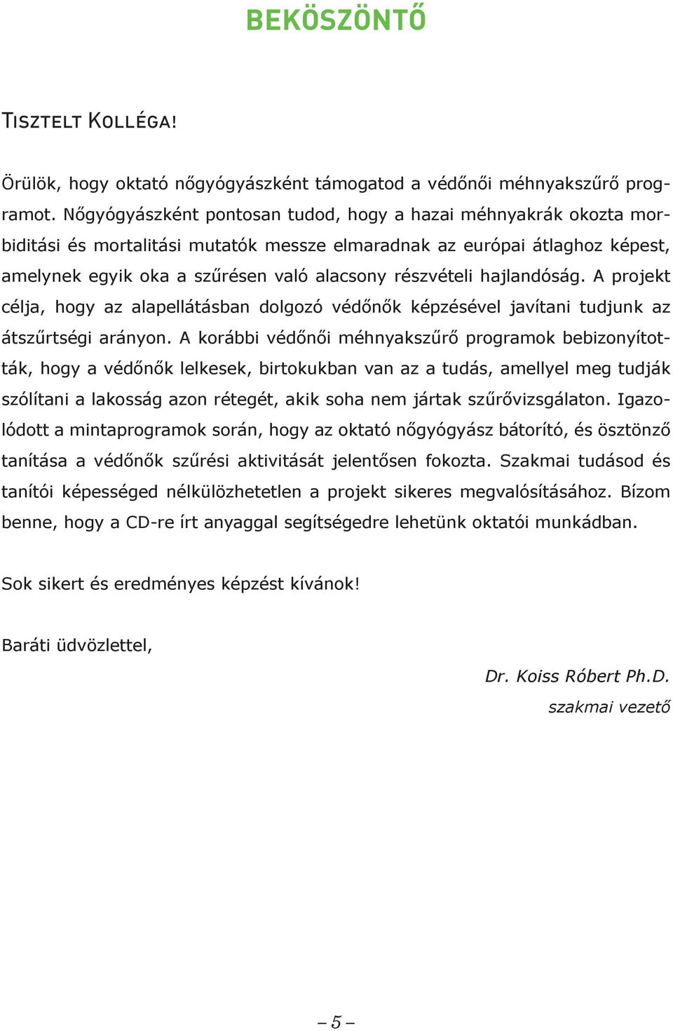 hajlandóság. A projekt célja, hogy az alapellátásban dolgozó védőnők képzésével javítani tudjunk az átszűrtségi arányon.