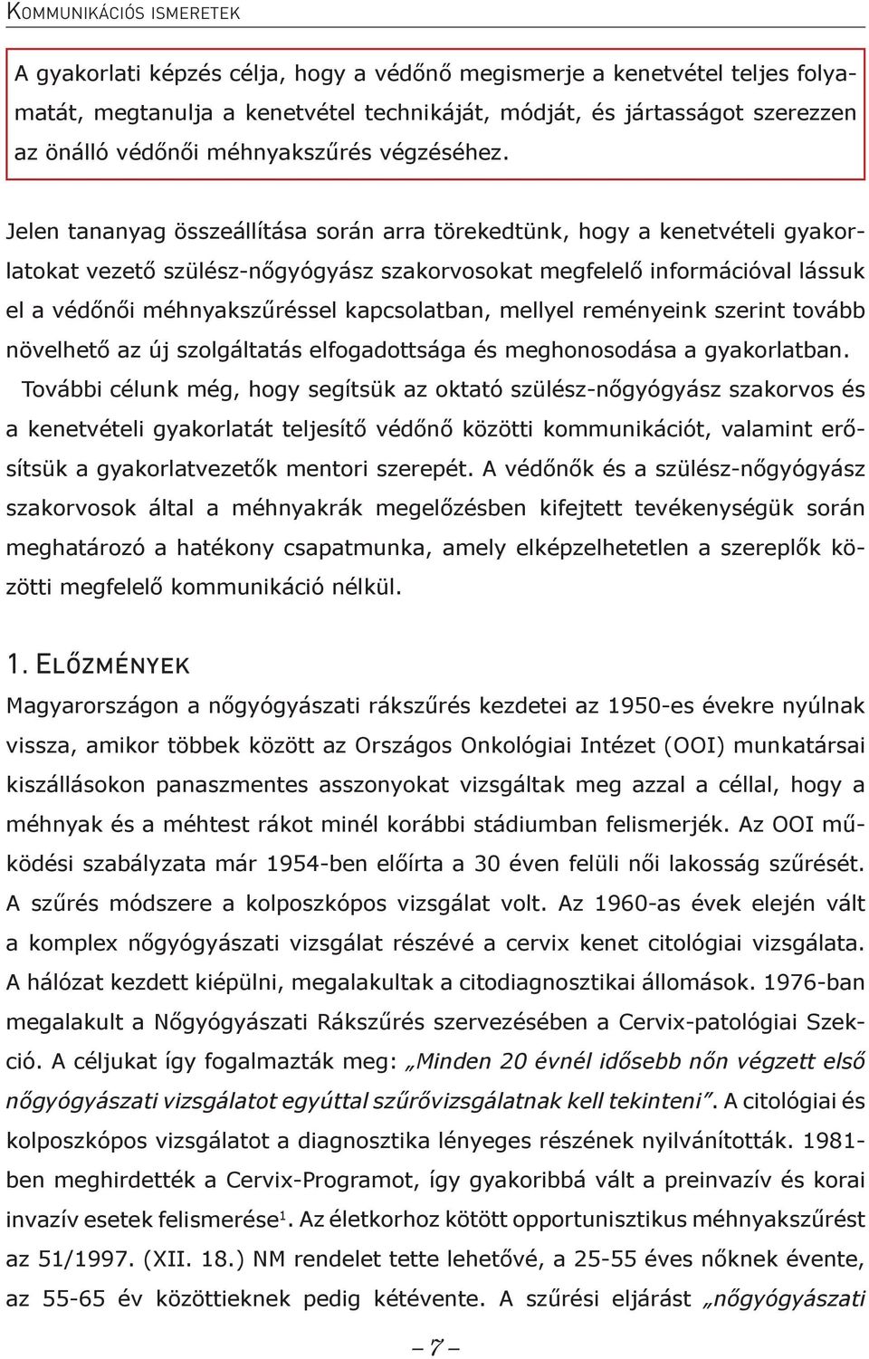 Jelen tananyag összeállítása során arra törekedtünk, hogy a kenetvételi gyakorlatokat vezető szülész-nőgyógyász szakorvosokat megfelelő információval lássuk el a védőnői méhnyakszűréssel