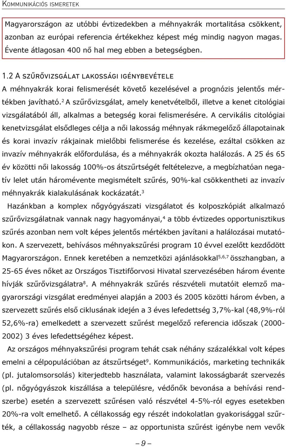 2 A szűrővizsgálat, amely kenetvételből, illetve a kenet citológiai vizsgálatából áll, alkalmas a betegség korai felismerésére.