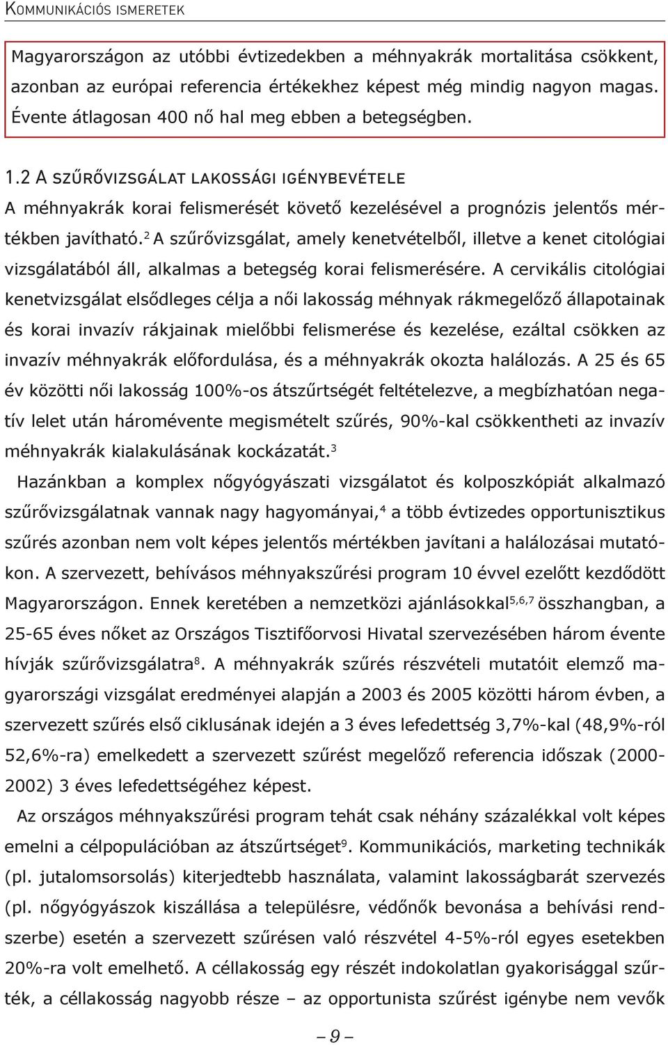 2 A szűrővizsgálat, amely kenetvételből, illetve a kenet citológiai vizsgálatából áll, alkalmas a betegség korai felismerésére.