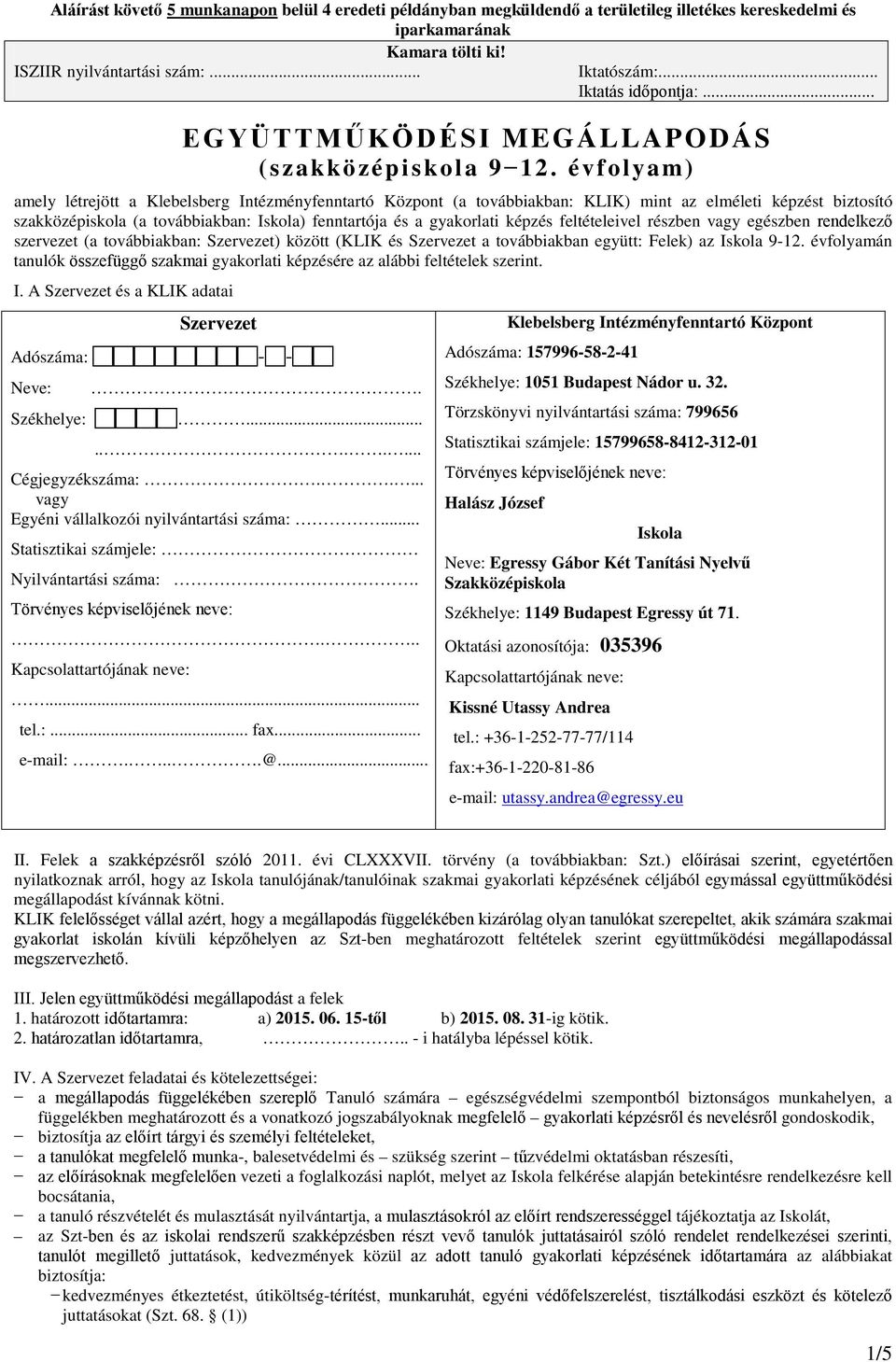 évfolyam) amely létrejött a Klebelsberg Intézményfenntartó Központ (a továbbiakban: KLIK) mint az elméleti képzést biztosító szakközépiskola (a továbbiakban: ) fenntartója és a gyakorlati képzés