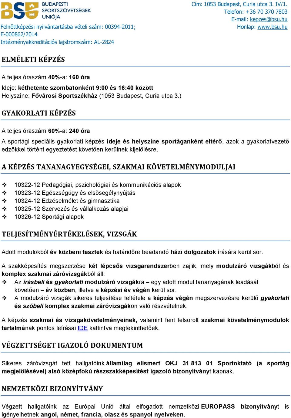 ) GYAKORLATI KÉPZÉS A teljes óraszám 60%-a: 240 óra A sportági speciális gyakorlati képzés ideje és helyszíne sportáganként eltérő, azok a gyakorlatvezető edzőkkel történt egyeztetést követően