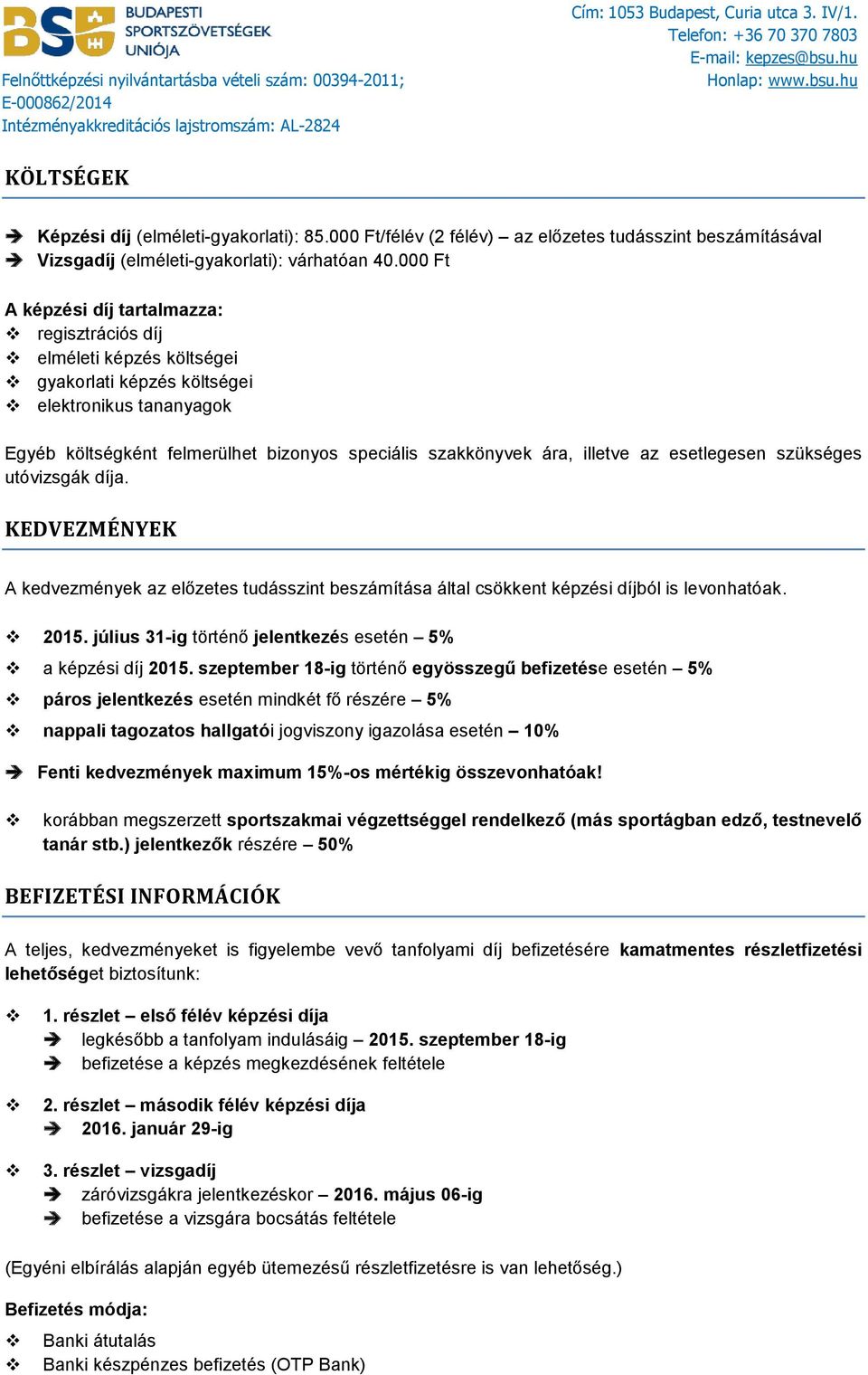 000 Ft A képzési díj tartalmazza: regisztrációs díj elméleti képzés költségei gyakorlati képzés költségei elektronikus tananyagok Egyéb költségként felmerülhet bizonyos speciális szakkönyvek ára,