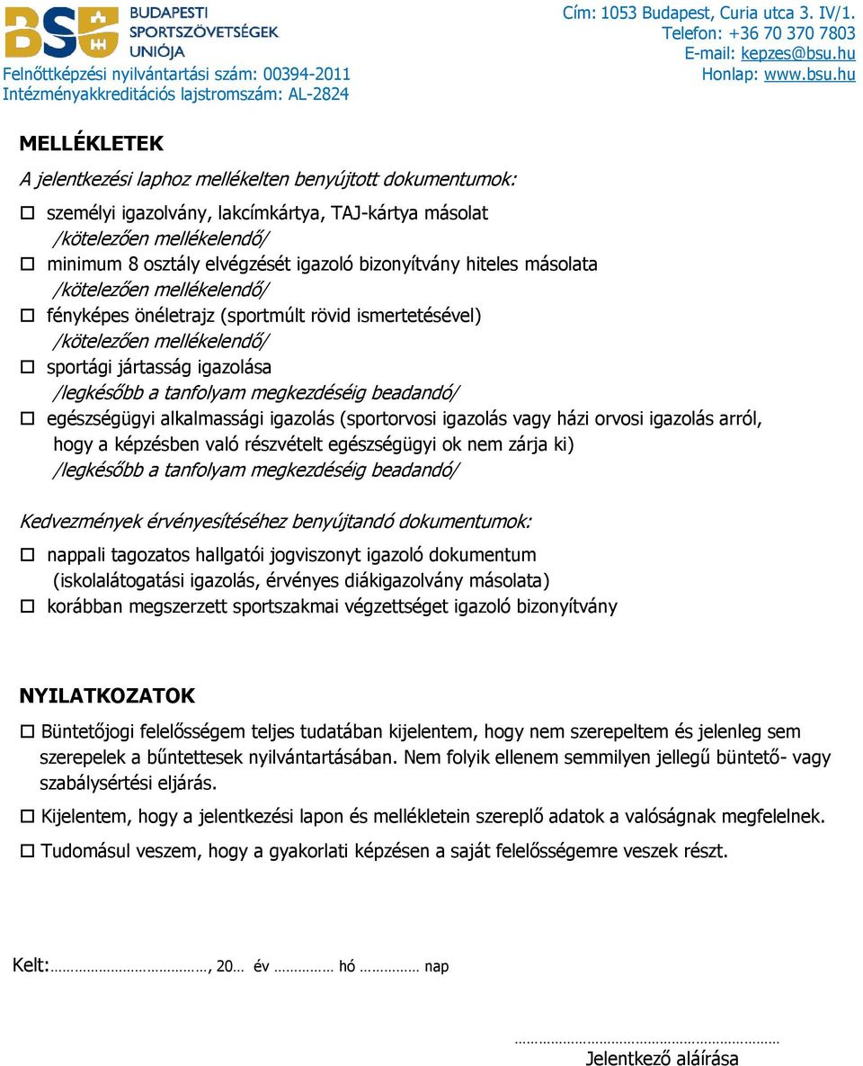 igazolása /legkésőbb a tanfolyam megkezdéséig beadandó/ egészségügyi alkalmassági igazolás (sportorvosi igazolás vagy házi orvosi igazolás arról, hogy a képzésben való részvételt egészségügyi ok nem