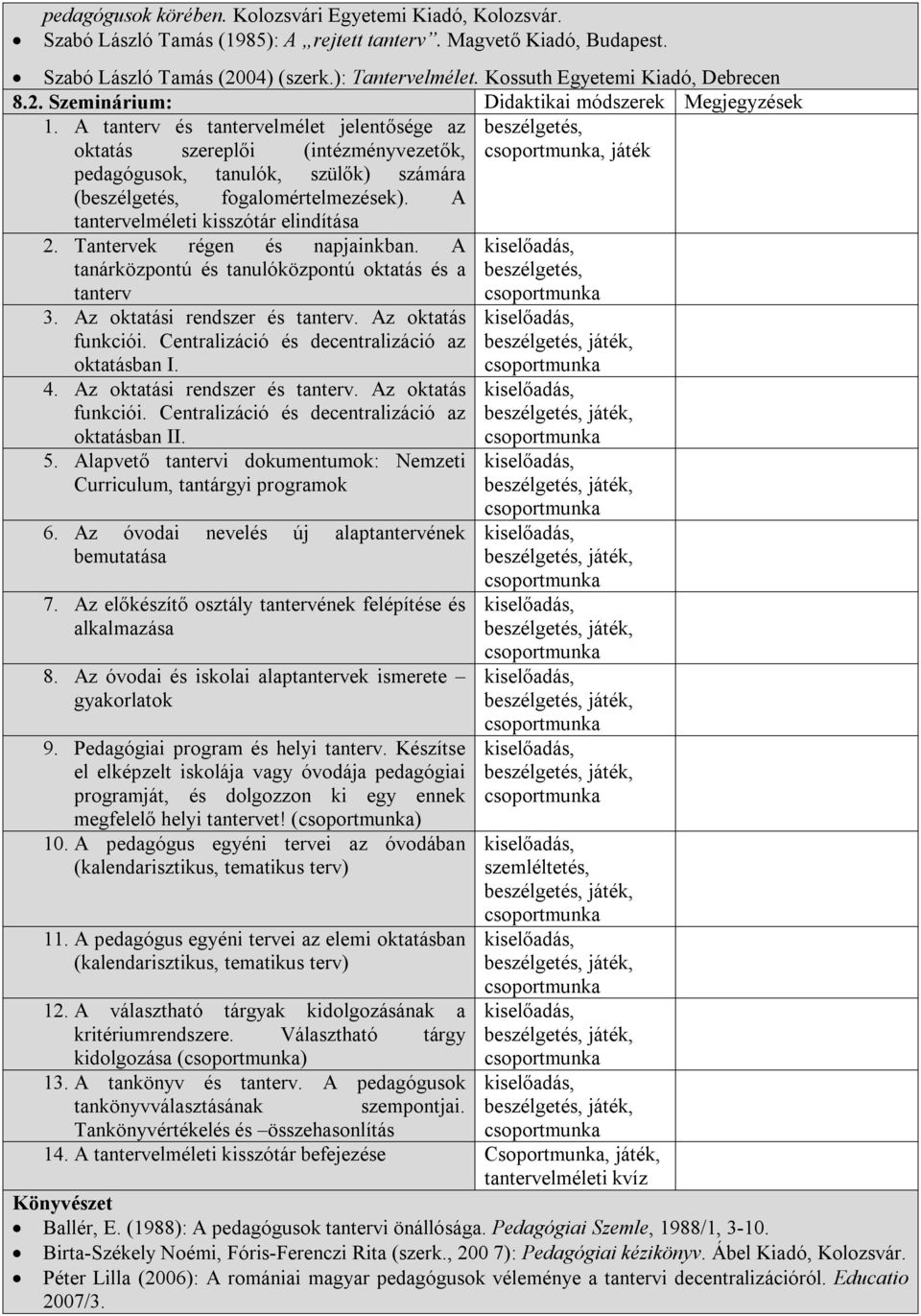 A tanterv és tantervelmélet jelentősége az beszélgetés, oktatás szereplői (intézményvezetők,, játék pedagógusok, tanulók, szülők) számára (beszélgetés, fogalomértelmezések).