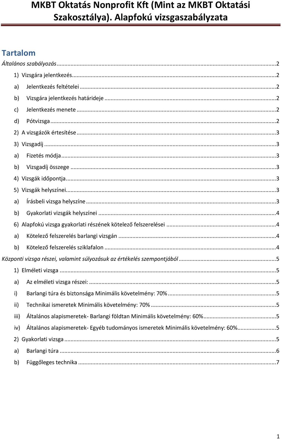 .. 3 b) Gyakorlati vizsgák helyszínei... 4 6) Alapfokú vizsga gyakorlati részének kötelező felszerelései... 4 a) Kötelező felszerelés barlangi vizsgán... 4 b) Kötelező felszerelés sziklafalon.