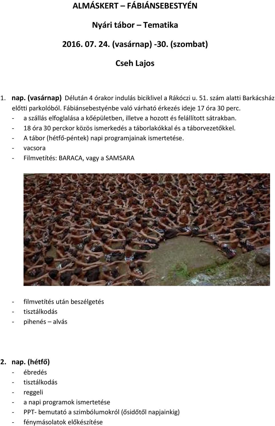 - a szállás elfoglalása a kőépületben, illetve a hozott és felállított sátrakban. - 18 óra 30 perckor közös ismerkedés a táborlakókkal és a táborvezetőkkel.