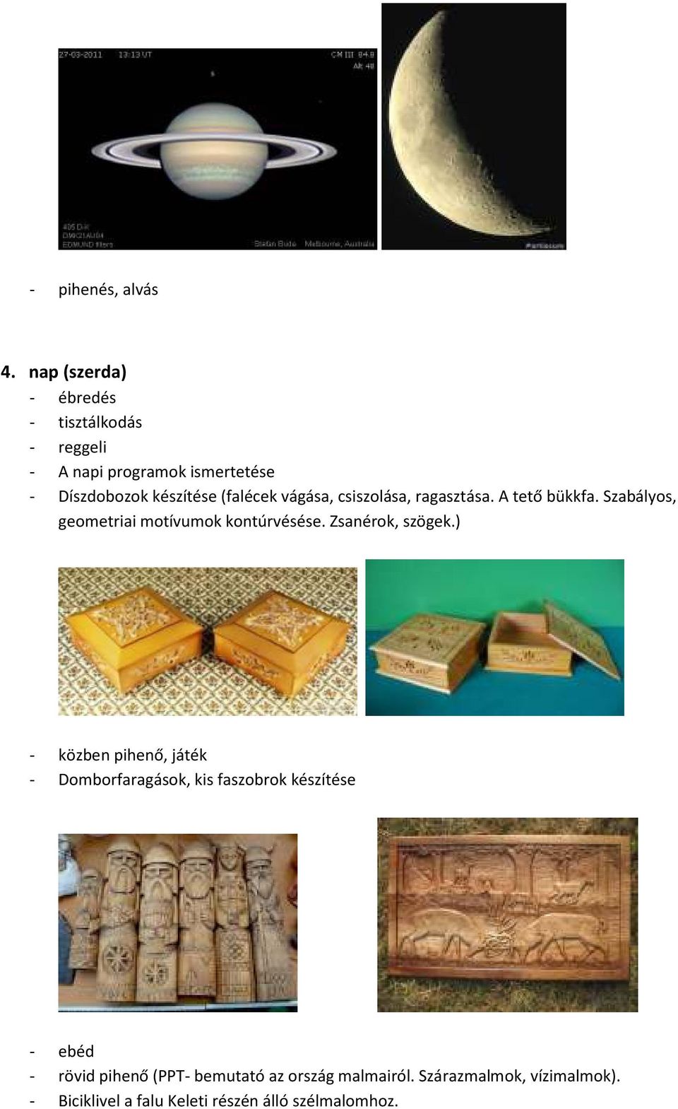 csiszolása, ragasztása. A tető bükkfa. Szabályos, geometriai motívumok kontúrvésése. Zsanérok, szögek.