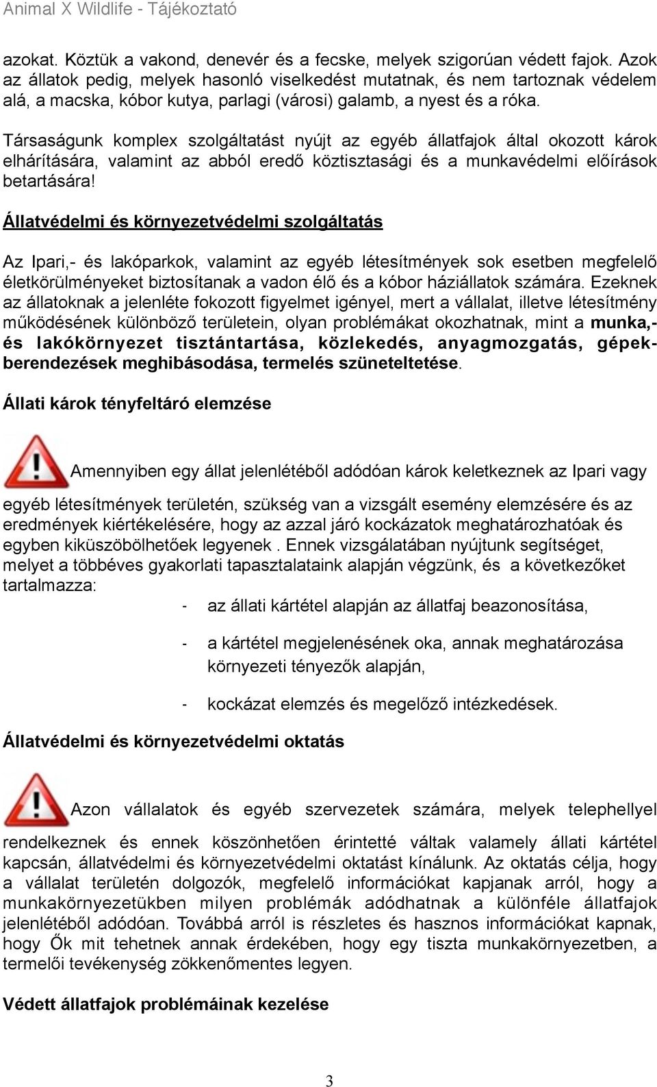 Társaságunk komplex szolgáltatást nyújt az egyéb állatfajok által okozott károk elhárítására, valamint az abból eredő köztisztasági és a munkavédelmi előírások betartására Állatvédelmi és