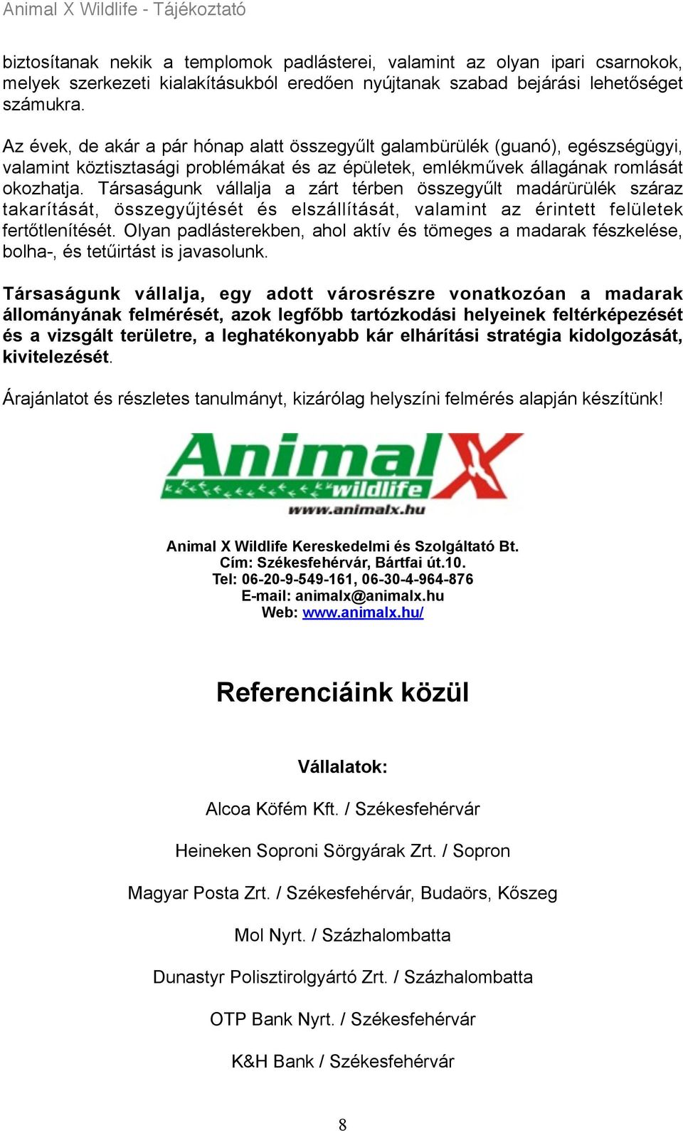 Társaságunk vállalja a zárt térben összegyűlt madárürülék száraz takarítását, összegyűjtését és elszállítását, valamint az érintett felületek fertőtlenítését.