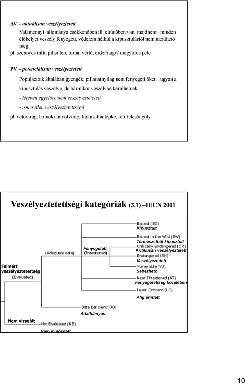 bármikor veszélybe kerülhetnek. - létében egyelőre nem veszélyeztetetett - ismeretlen veszélyeztetettségű pl.