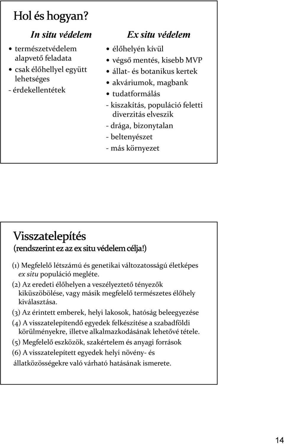 megléte. ex situ populáció megléte. (2) Az eredeti élőhelyen a veszélyeztető tényezők kiküszöbölése, vagy másik megfelelő természetes élőhely kiválasztása.