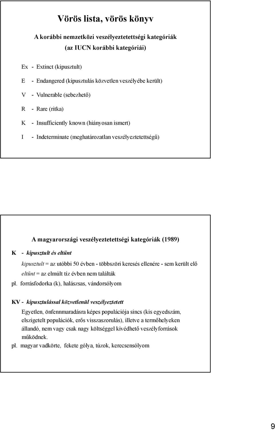 kipusztult és eltűnt kipusztult = az utóbbi 50 évben - többszöri keresés ellenére - sem került elő eltűnt = az elmúlt tíz évben nem találták pl.
