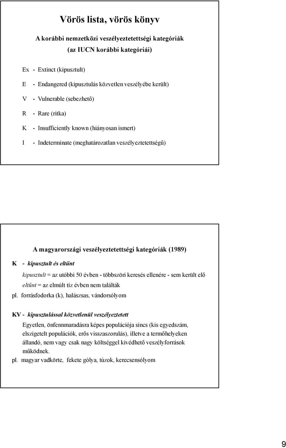 kipusztult és eltűnt kipusztult = az utóbbi 50 évben - többszöri keresés ellenére - sem került elő eltűnt = az elmúlt tíz évben nem találták pl.