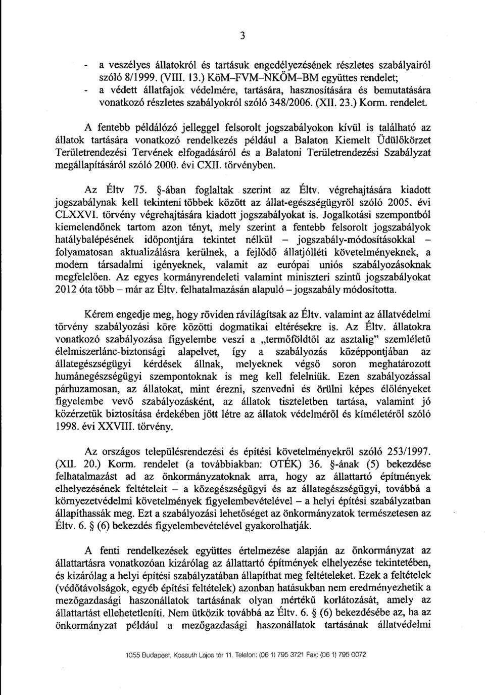 ; - a védett állatfajok védelmére, tartására, hasznosítására és bemutatására vonatkozó részletes szabályokról szóló 348/2006. (XII. 23.) Korm. rendelet.