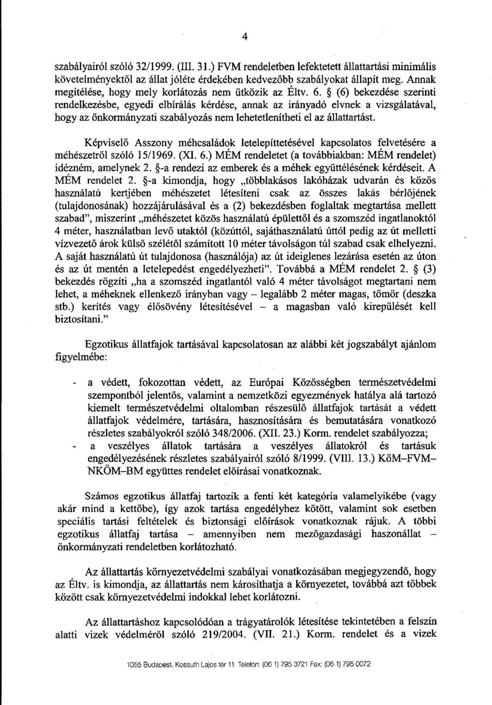 (6) bekezdése szerint i rendelkezésbe, egyedi elbírálás kérdése, annak az irányadó elvnek a vizsgálatával, hogy az önkormányzati szabályozás nem lehetetlenítheti el az állattartást.