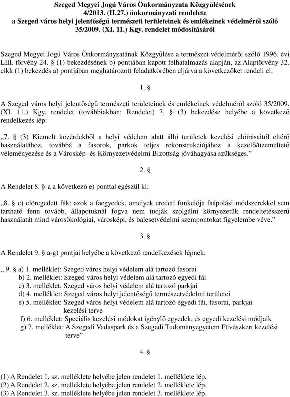 (1) bekezdésének b) pontjában kapott felhatalmazás alapján, az Alaptörvény 32. cikk (1) bekezdés a) pontjában meghatározott feladatkörében eljárva a következıket rendeli el: 1.