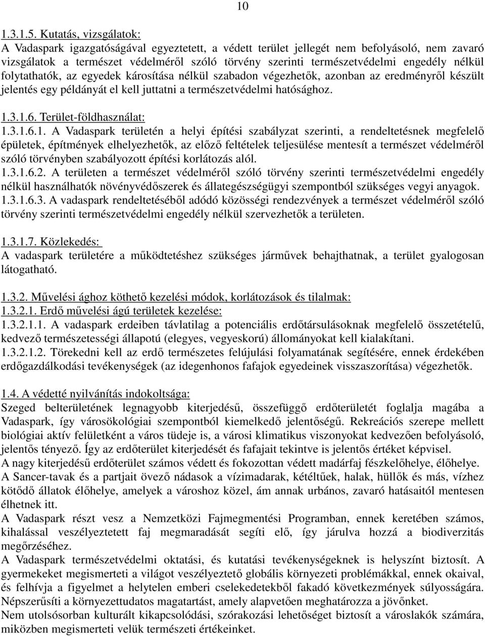 engedély nélkül folytathatók, az egyedek károsítása nélkül szabadon végezhetık, azonban az eredményrıl készült jelentés egy példányát el kell juttatni a természetvédelmi hatósághoz. 1.3.1.6.