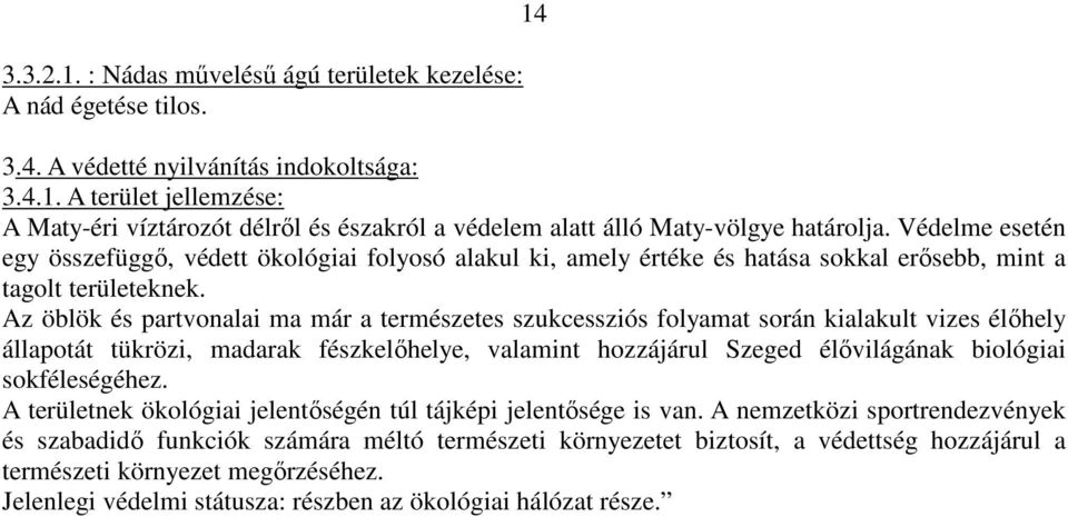 Az öblök és partvonalai ma már a természetes szukcessziós folyamat során kialakult vizes élıhely állapotát tükrözi, madarak fészkelıhelye, valamint hozzájárul Szeged élıvilágának biológiai