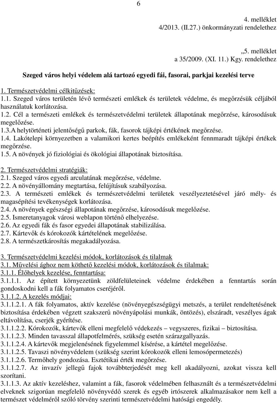 Cél a természeti emlékek és természetvédelmi területek állapotának megırzése, károsodásuk megelızése. 1.3.A helytörténeti jelentıségő parkok, fák, fasorok tájképi értékének megırzése. 1.4.