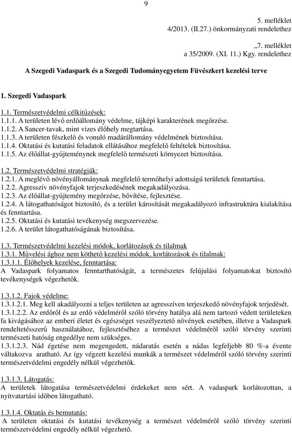 A területen fészkelı és vonuló madárállomány védelmének biztosítása. 1.1.4. Oktatási és kutatási feladatok ellátásához megfelelı feltételek biztosítása. 1.1.5.