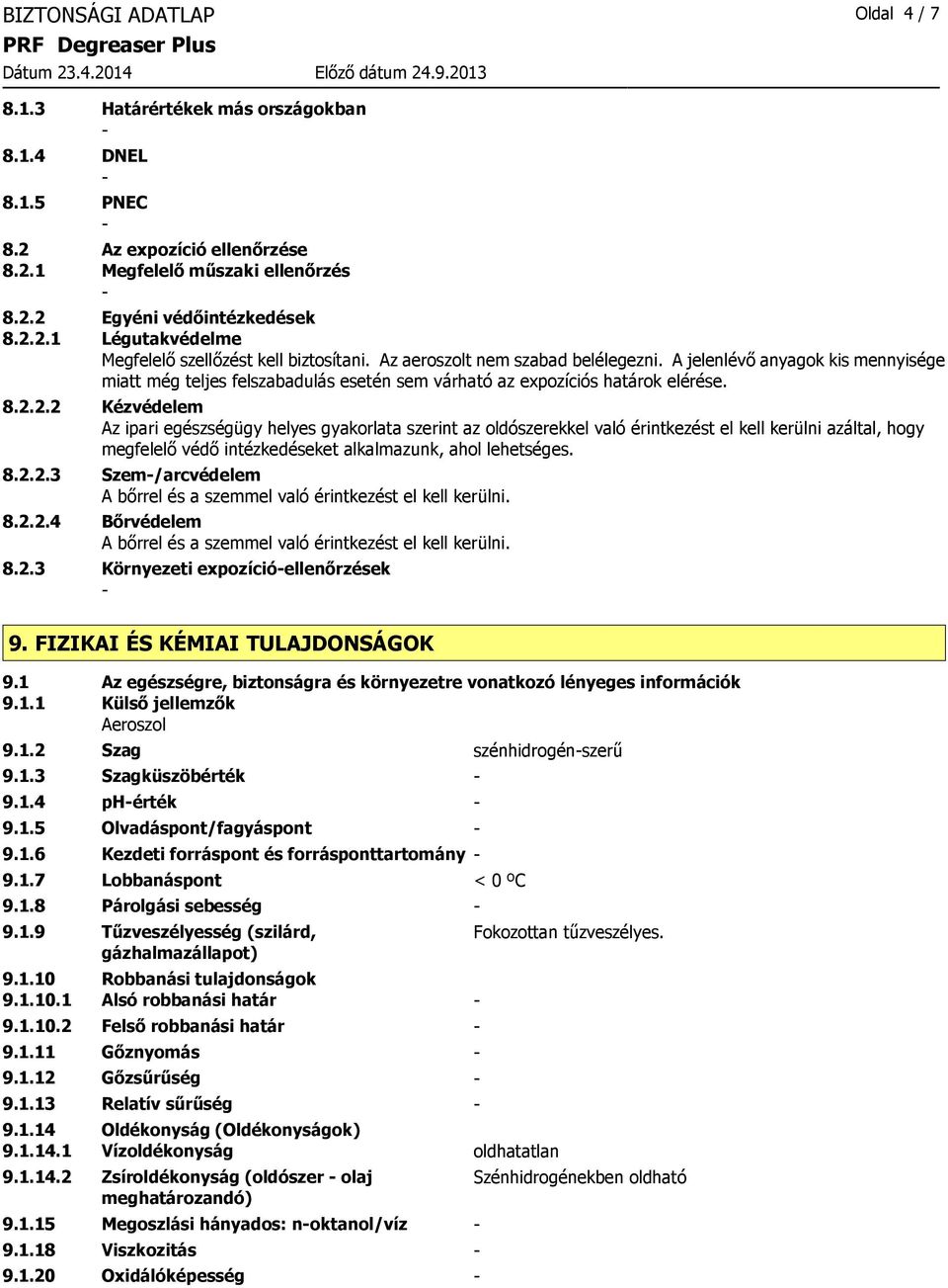 2.2 Kézvédelem Az ipari egészségügy helyes gyakorlata szerint az oldószerekkel való érintkezést el kell kerülni azáltal, hogy megfelelő védő intézkedéseket alkalmazunk, ahol lehetséges. 8.2.2.3 Szem/arcvédelem A bőrrel és a szemmel való érintkezést el kell kerülni.