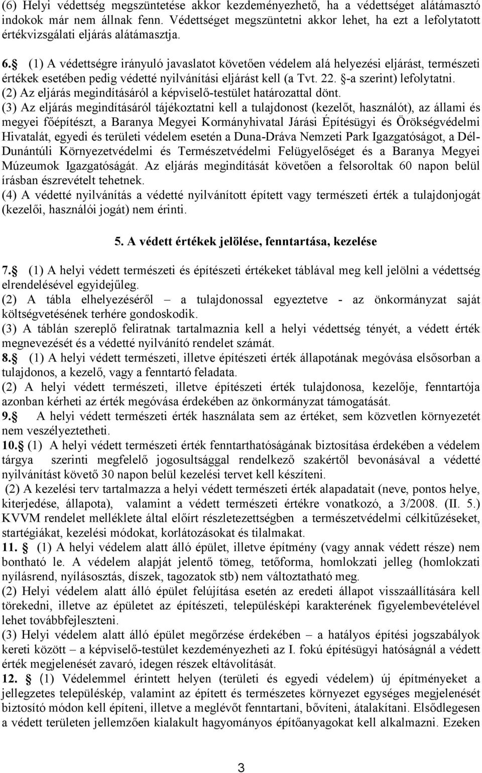 (1) A védettségre irányuló javaslatot követően védelem alá helyezési eljárást, természeti értékek esetében pedig védetté nyilvánítási eljárást kell (a Tvt. 22. -a szerint) lefolytatni.