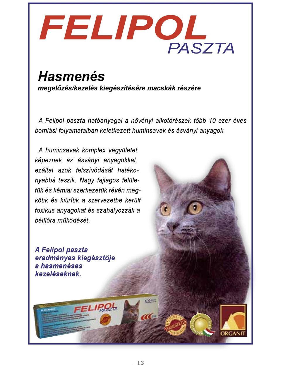 A huminsavak komplex vegyületet képeznek az ásványi anyagokkal, ezáltal azok felszívódását hatékonyabbá teszik.