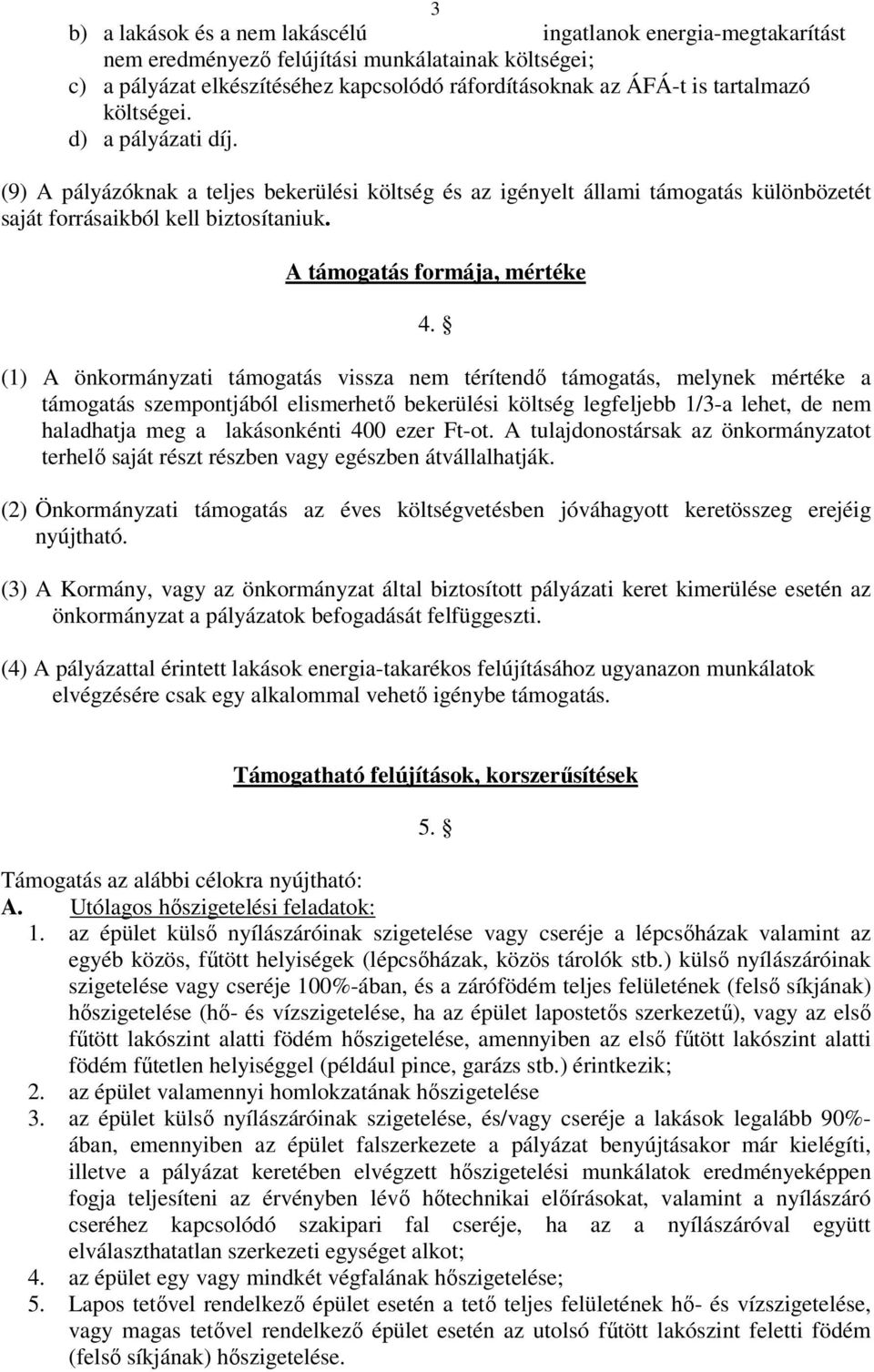 (1) A önkormányzati támogatás vissza nem térítendő támogatás, melynek mértéke a támogatás szempontjából elismerhető bekerülési költség legfeljebb 1/3-a lehet, de nem haladhatja meg a lakásonkénti 400