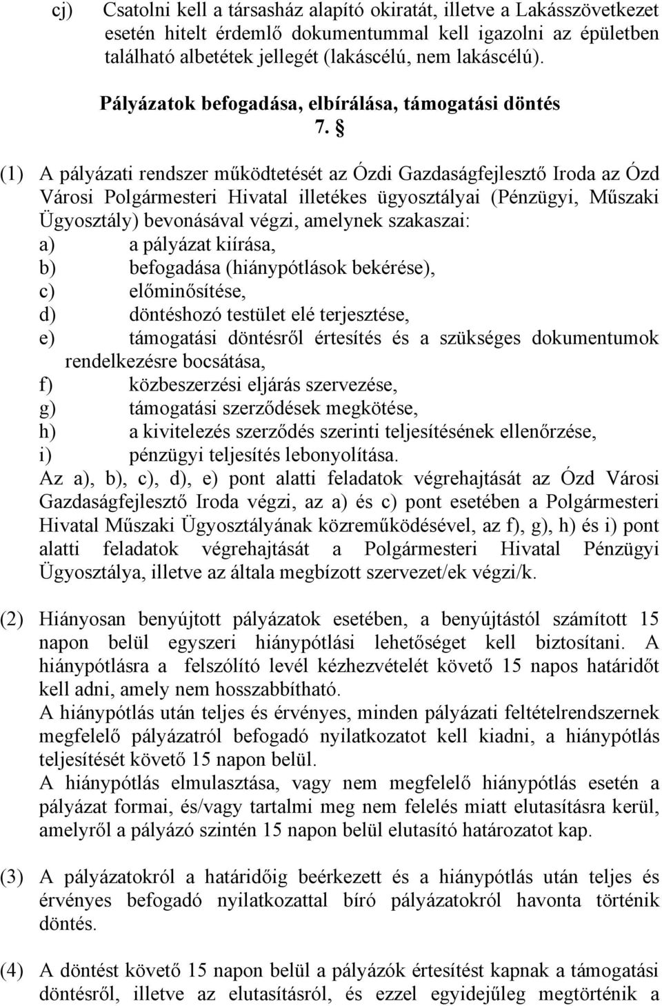 (1) A pályázati rendszer működtetését az Ózdi Gazdaságfejlesztő Iroda az Ózd Városi Polgármesteri Hivatal illetékes ügyosztályai (Pénzügyi, Műszaki Ügyosztály) bevonásával végzi, amelynek szakaszai: