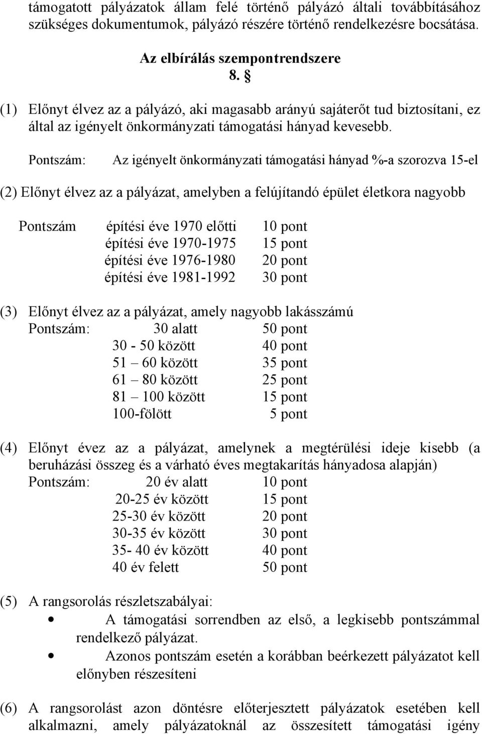 Pontszám: Az igényelt önkormányzati támogatási hányad %-a szorozva 15-el (2) Előnyt élvez az a pályázat, amelyben a felújítandó épület életkora nagyobb Pontszám építési éve 1970 előtti 10 pont