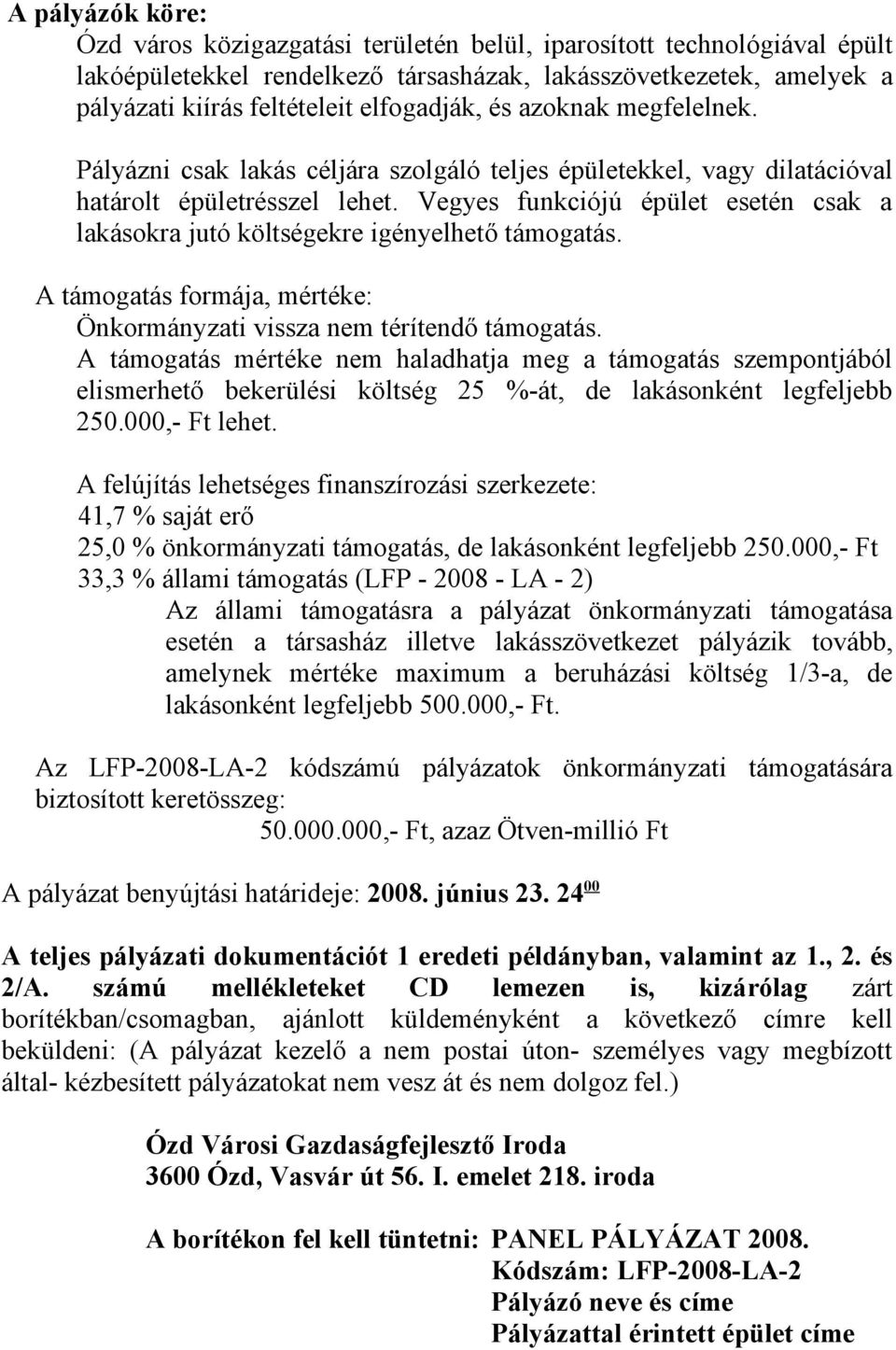 Vegyes funkciójú épület esetén csak a lakásokra jutó költségekre igényelhető támogatás. A támogatás formája, mértéke: Önkormányzati vissza nem térítendő támogatás.