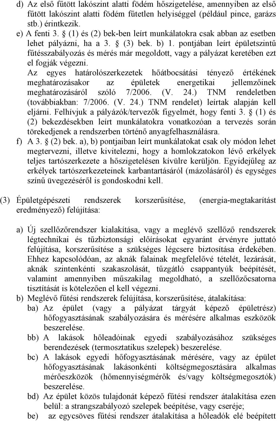 pontjában leírt épületszintű fűtésszabályozás és mérés már megoldott, vagy a pályázat keretében ezt el fogják végezni.