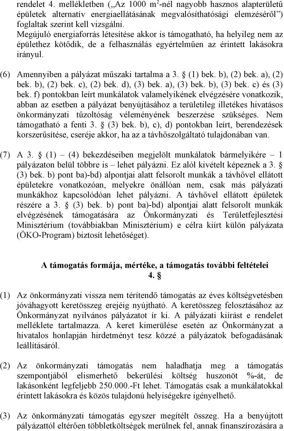 (6) Amennyiben a pályázat műszaki tartalma a 3. (1) bek. b), (2) bek. a), (2) bek. b), (2) bek. c), (2) bek. d), (3) bek. a), (3) bek. b), (3) bek. c) és (3) bek.