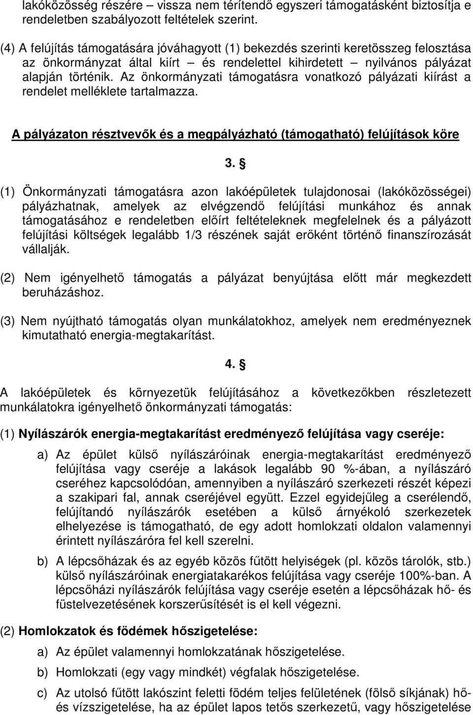 Az önkormányzati támogatásra vonatkozó pályázati kiírást a rendelet melléklete tartalmazza. A pályázaton résztvevők és a megpályázható (támogatható) felújítások köre 3.