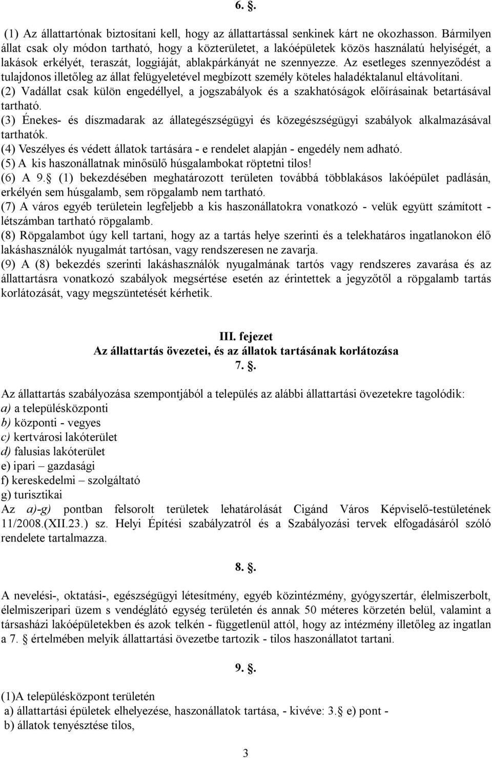 Az esetleges szennyeződést a tulajdonos illetőleg az állat felügyeletével megbízott személy köteles haladéktalanul eltávolítani.