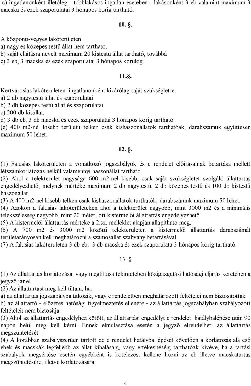 11.. Kertvárosias lakóterületen ingatlanonként kizárólag saját szükségletre: a) 2 db nagytestű állat és szaporulatai b) 2 db közepes testű állat és szaporulatai c) 0 db kisállat.