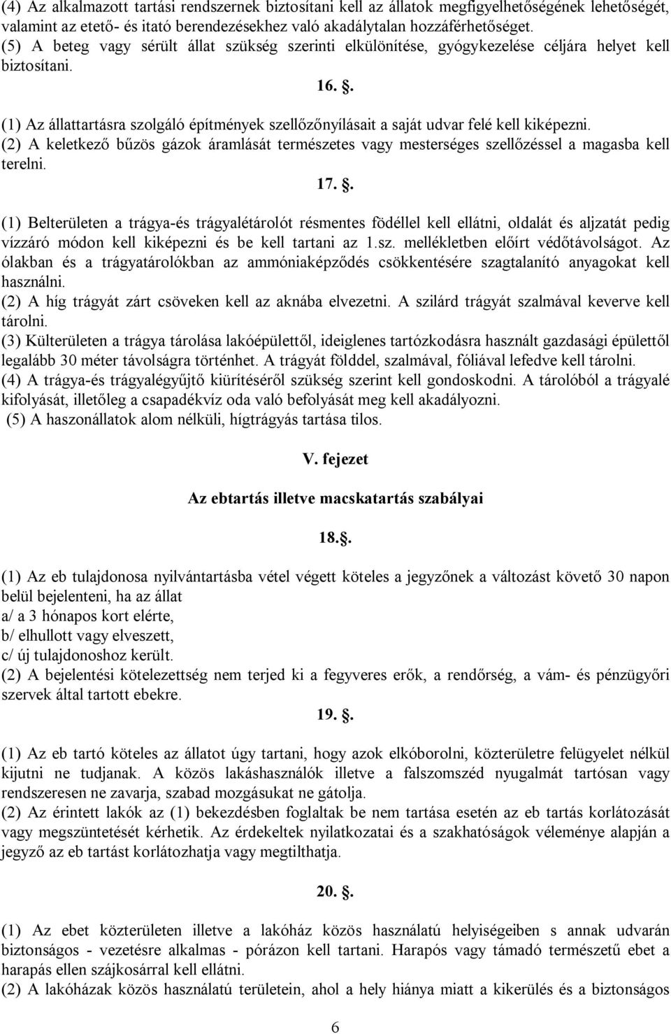 . (1) Az állattartásra szolgáló építmények szellőzőnyílásait a saját udvar felé kell kiképezni. (2) A keletkező bűzös gázok áramlását természetes vagy mesterséges szellőzéssel a magasba kell terelni.