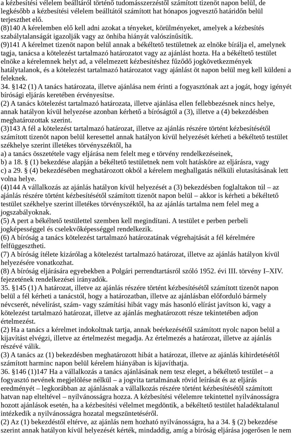 (9)141 A kérelmet tizenöt napon belül annak a békéltető testületnek az elnöke bírálja el, amelynek tagja, tanácsa a kötelezést tartalmazó határozatot vagy az ajánlást hozta.