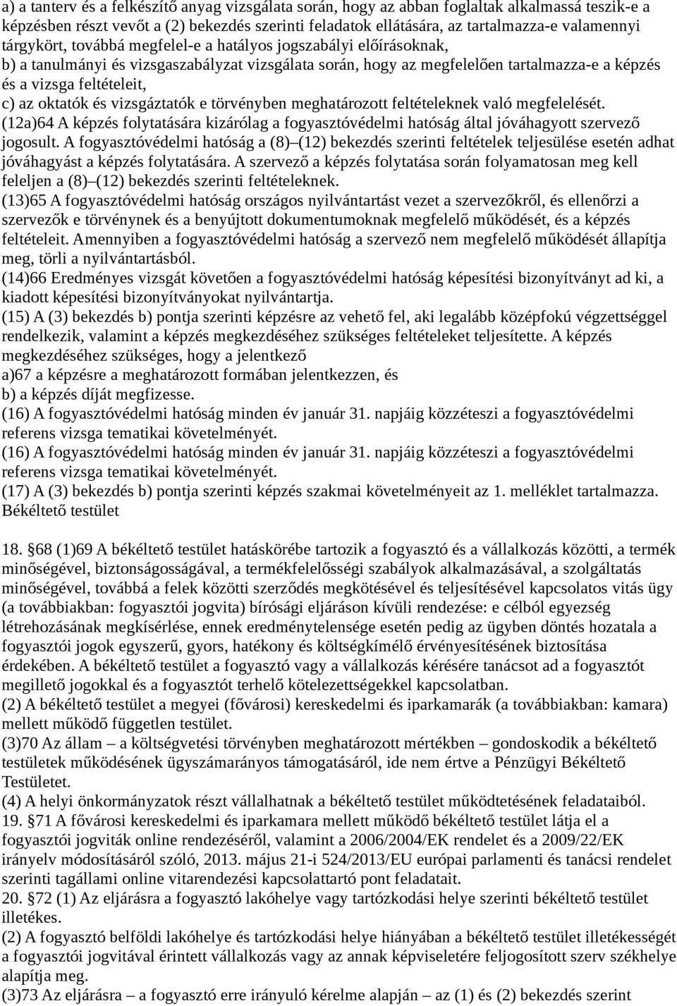 oktatók és vizsgáztatók e törvényben meghatározott feltételeknek való megfelelését. (12a)64 A képzés folytatására kizárólag a fogyasztóvédelmi hatóság által jóváhagyott szervező jogosult.