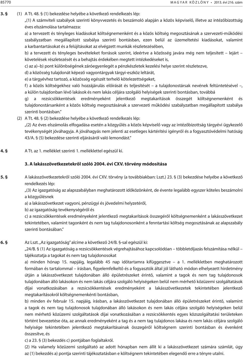 a tervezett és tényleges kiadásokat költségnemenként és a közös költség megosztásának a szervezeti-működési szabályzatban megállapított szabálya szerinti bontásban, ezen belül az üzemeltetési