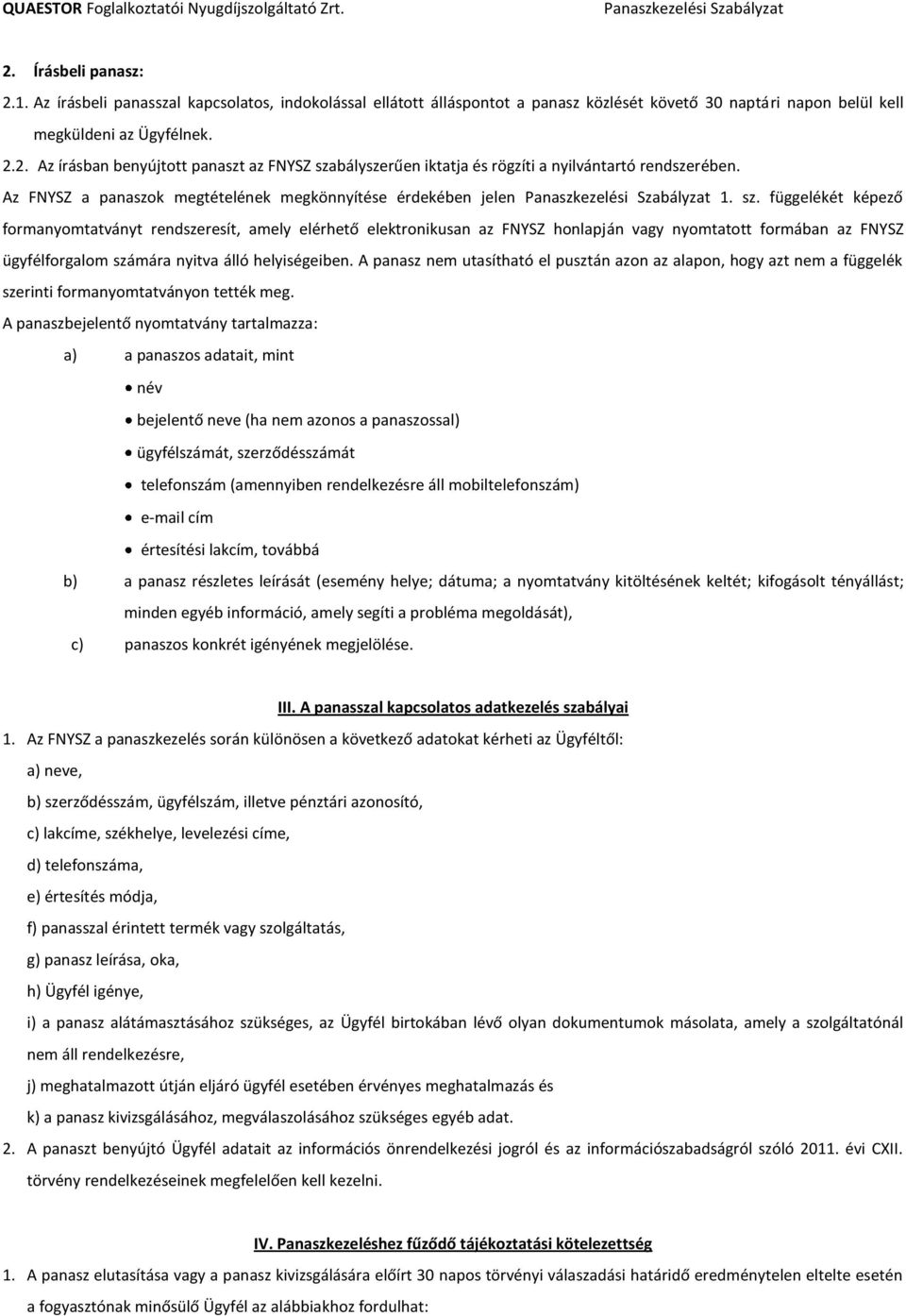 függelékét képező formanyomtatványt rendszeresít, amely elérhető elektronikusan az FNYSZ honlapján vagy nyomtatott formában az FNYSZ ügyfélforgalom számára nyitva álló helyiségeiben.