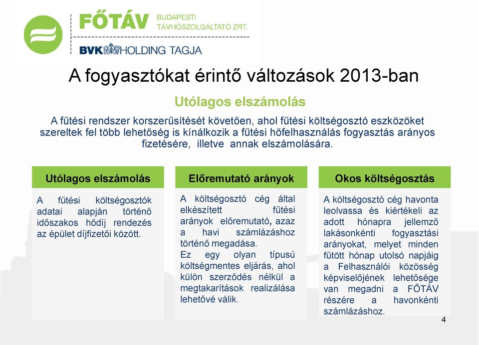 Utólagos elszámolás Előremutató arányok Okos költségosztás A fűtési költségosztók adatai alapján történő időszakos hődíj rendezés az épület díjfizetői között.