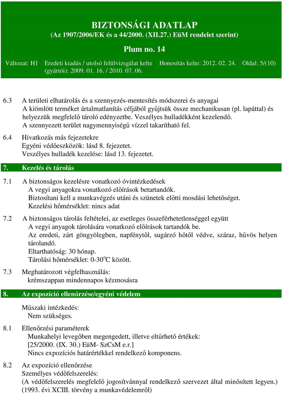 4 Hivatkozás más fejezetekre Egyéni védőeszközök: lásd 8. fejezetet. Veszélyes hulladék kezelése: lásd 13. fejezetet. 7. Kezelés és tárolás 7.