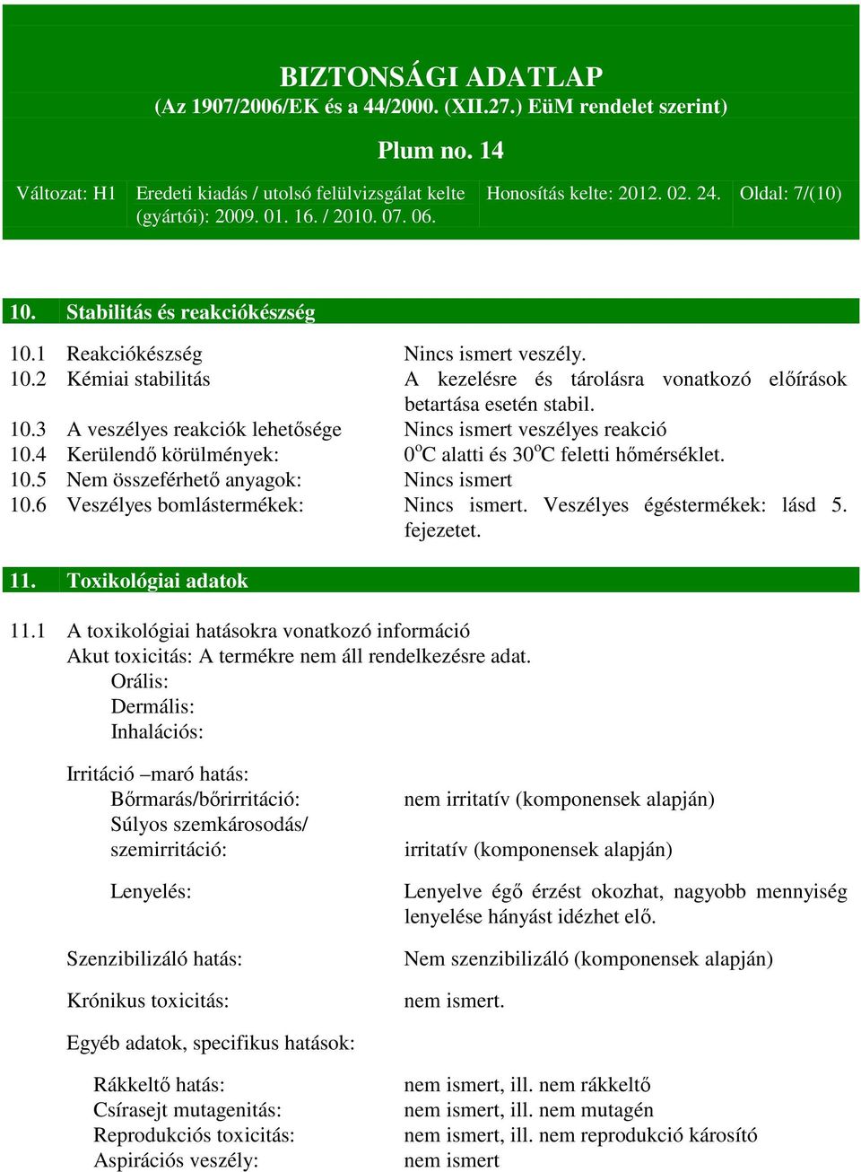 6 Veszélyes bomlástermékek: Nincs ismert. Veszélyes égéstermékek: lásd 5. fejezetet. 11. Toxikológiai adatok 11.