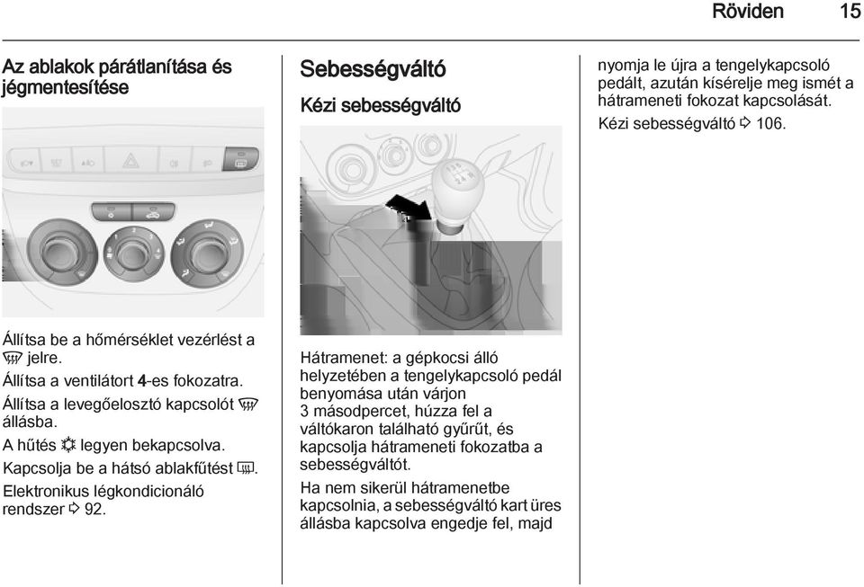 A hűtés n legyen bekapcsolva. Kapcsolja be a hátsó ablakfűtést Ü. Elektronikus légkondicionáló rendszer 3 92.